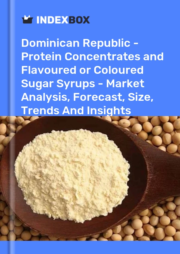 Report Dominican Republic - Protein Concentrates and Flavoured or Coloured Sugar Syrups - Market Analysis, Forecast, Size, Trends and Insights for 499$