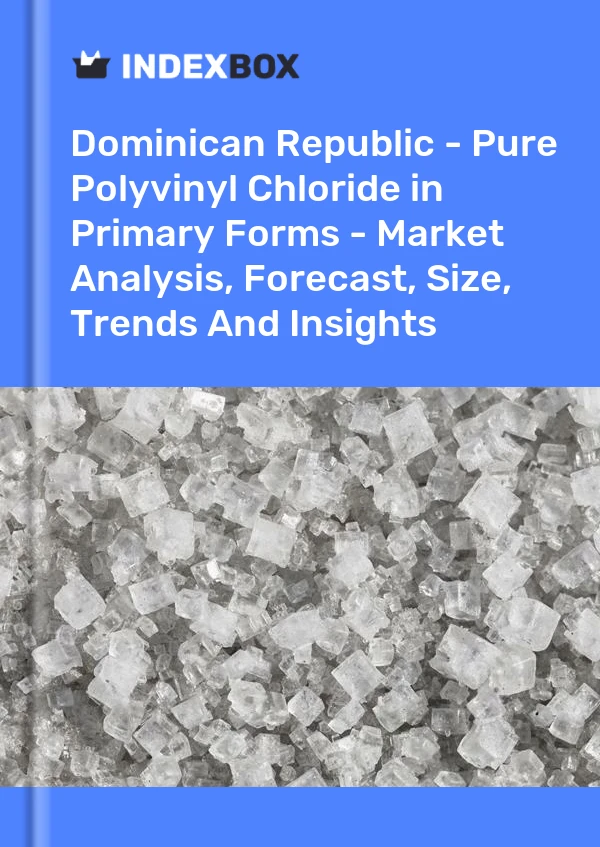 Report Dominican Republic - Pure Polyvinyl Chloride in Primary Forms - Market Analysis, Forecast, Size, Trends and Insights for 499$