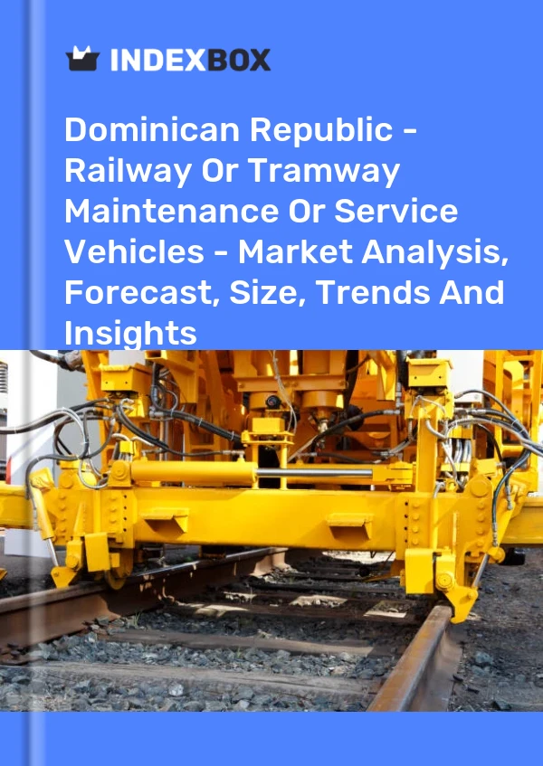 Dominican Republic - Railway Or Tramway Maintenance Or Service Vehicles - Market Analysis, Forecast, Size, Trends And Insights