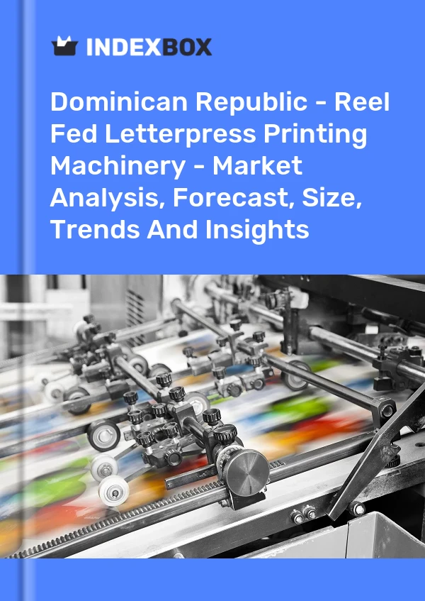 Report Dominican Republic - Reel Fed Letterpress Printing Machinery - Market Analysis, Forecast, Size, Trends and Insights for 499$