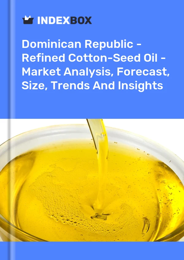 Dominican Republic - Refined Cotton-Seed Oil - Market Analysis, Forecast, Size, Trends And Insights