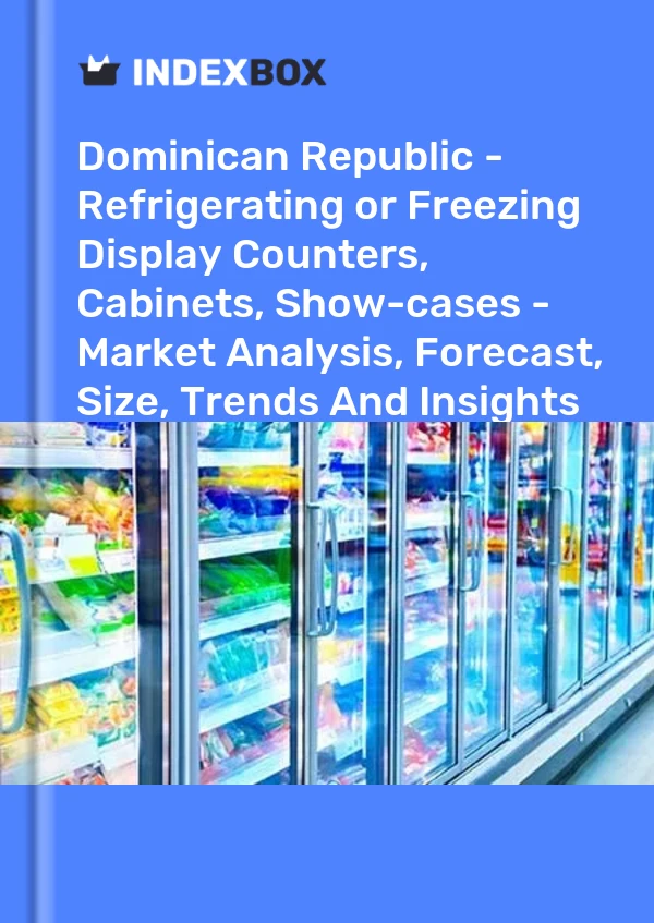 Dominican Republic - Refrigerating or Freezing Display Counters, Cabinets, Show-cases - Market Analysis, Forecast, Size, Trends And Insights