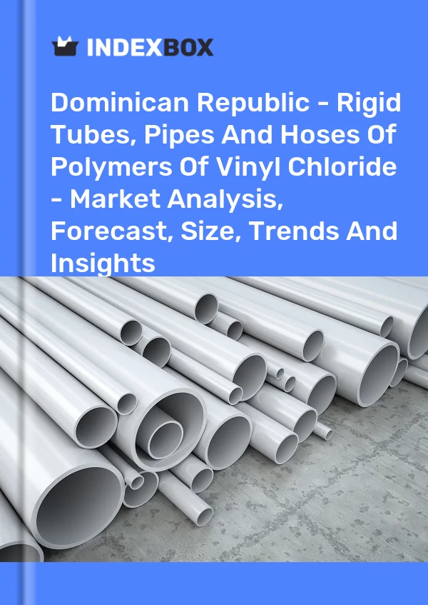 Report Dominican Republic - Rigid Tubes, Pipes and Hoses of Polymers of Vinyl Chloride - Market Analysis, Forecast, Size, Trends and Insights for 499$