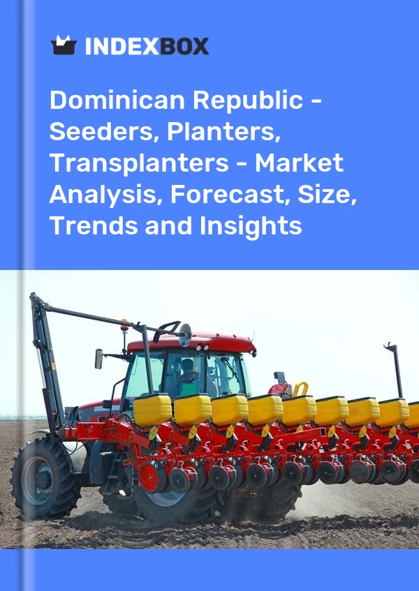 Report Dominican Republic - Seeders, Planters, Transplanters - Market Analysis, Forecast, Size, Trends and Insights for 499$