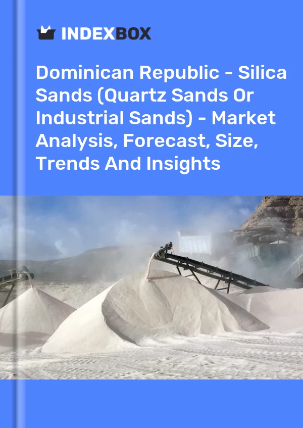 Report Dominican Republic - Silica Sands (Quartz Sands or Industrial Sands) - Market Analysis, Forecast, Size, Trends and Insights for 499$