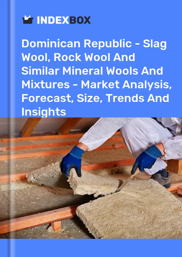 Report Dominican Republic - Slag Wool, Rock Wool and Similar Mineral Wools and Mixtures - Market Analysis, Forecast, Size, Trends and Insights for 499$