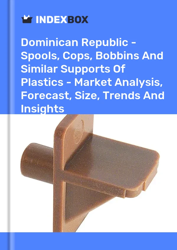 Dominican Republic - Spools, Cops, Bobbins And Similar Supports Of Plastics - Market Analysis, Forecast, Size, Trends And Insights