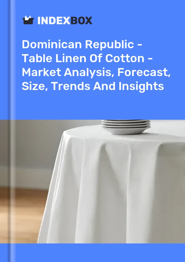 Report Dominican Republic - Table Linen of Cotton - Market Analysis, Forecast, Size, Trends and Insights for 499$