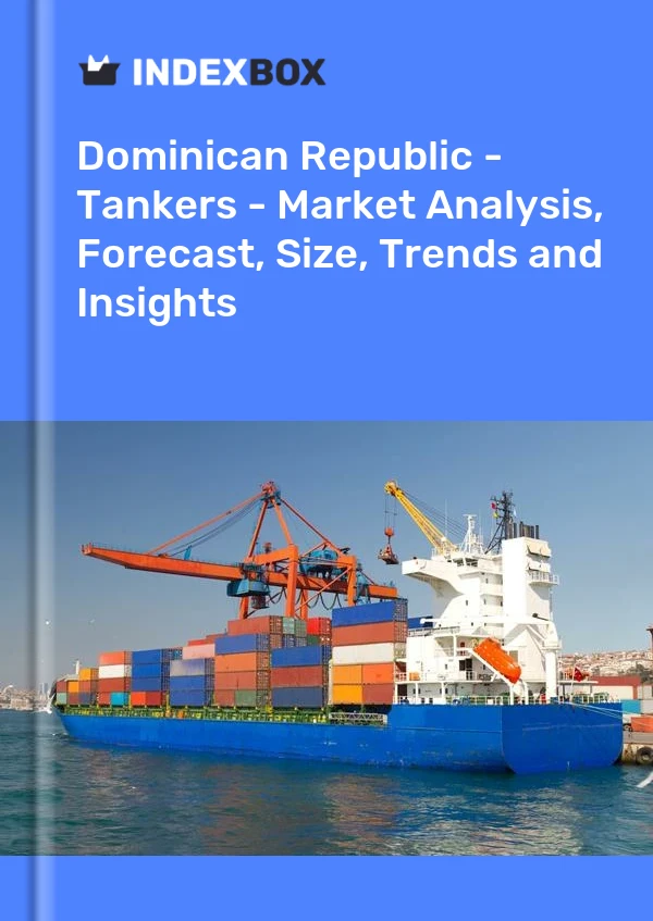 Report Dominican Republic - Tankers - Market Analysis, Forecast, Size, Trends and Insights for 499$