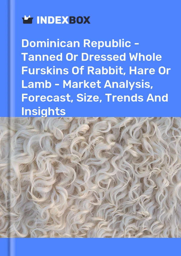 Report Dominican Republic - Tanned or Dressed Whole Furskins of Rabbit, Hare or Lamb - Market Analysis, Forecast, Size, Trends and Insights for 499$