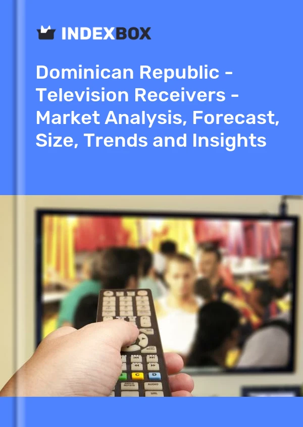 Dominican Republic - Television Receivers - Market Analysis, Forecast, Size, Trends and Insights