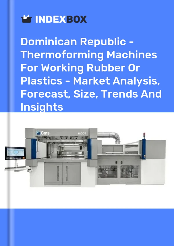 Dominican Republic - Thermoforming Machines For Working Rubber Or Plastics - Market Analysis, Forecast, Size, Trends And Insights