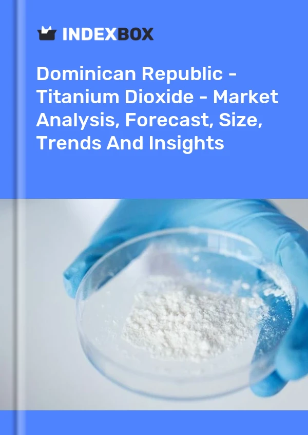 Report Dominican Republic - Titanium Dioxide - Market Analysis, Forecast, Size, Trends and Insights for 499$