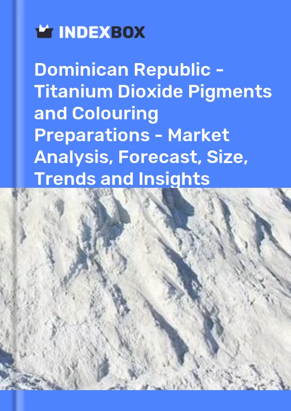 Report Dominican Republic - Titanium Dioxide Pigments and Colouring Preparations - Market Analysis, Forecast, Size, Trends and Insights for 499$