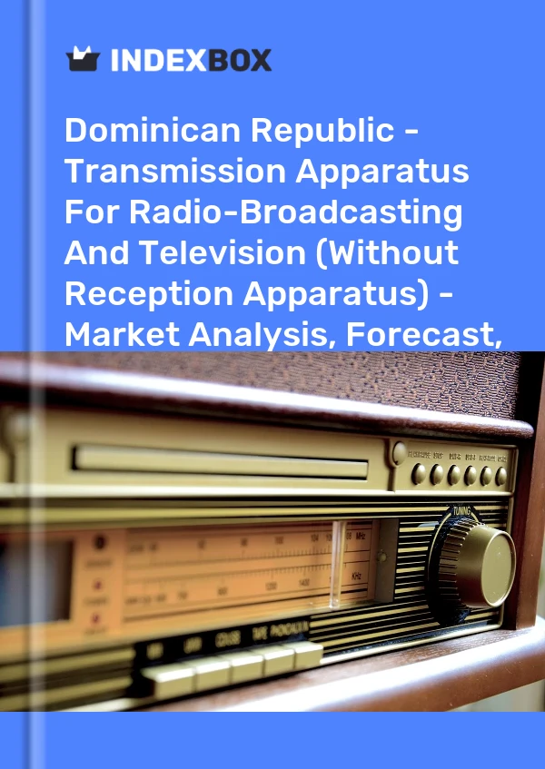 Dominican Republic - Transmission Apparatus For Radio-Broadcasting And Television (Without Reception Apparatus) - Market Analysis, Forecast, Size, Trends And Insights