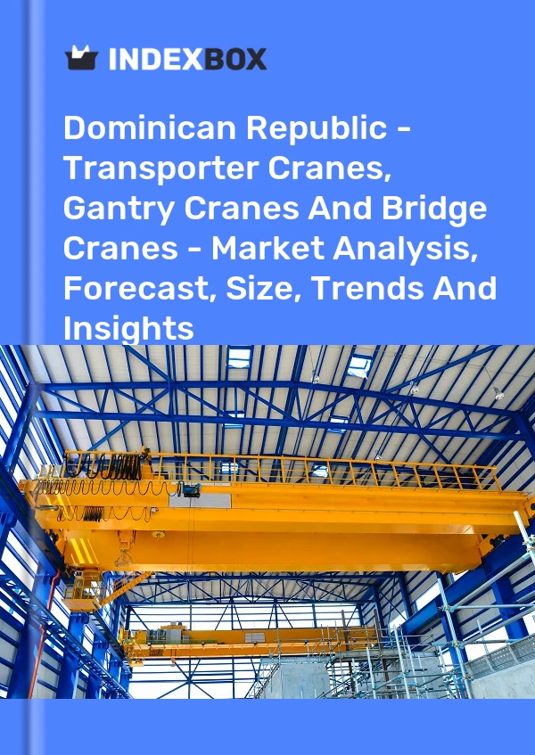 Report Dominican Republic - Transporter Cranes, Gantry Cranes and Bridge Cranes - Market Analysis, Forecast, Size, Trends and Insights for 499$