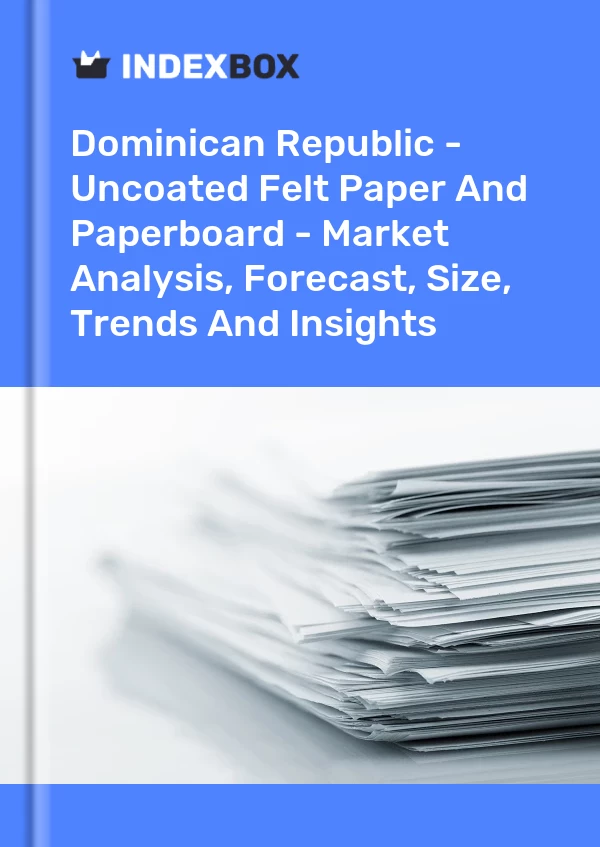 Report Dominican Republic - Uncoated Felt Paper and Paperboard - Market Analysis, Forecast, Size, Trends and Insights for 499$