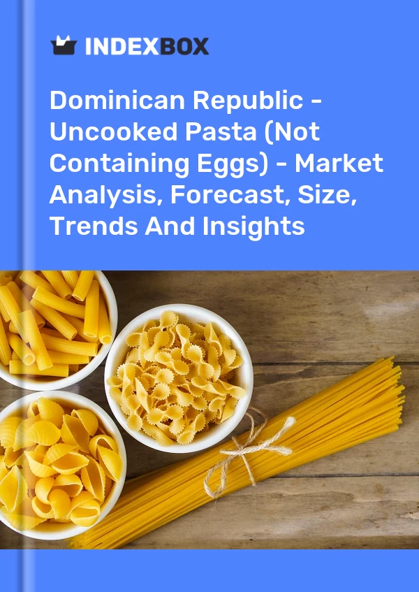 Dominican Republic - Uncooked Pasta (Not Containing Eggs) - Market Analysis, Forecast, Size, Trends And Insights
