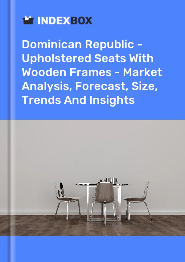 Dominican Republic - Upholstered Seats With Wooden Frames - Market Analysis, Forecast, Size, Trends And Insights