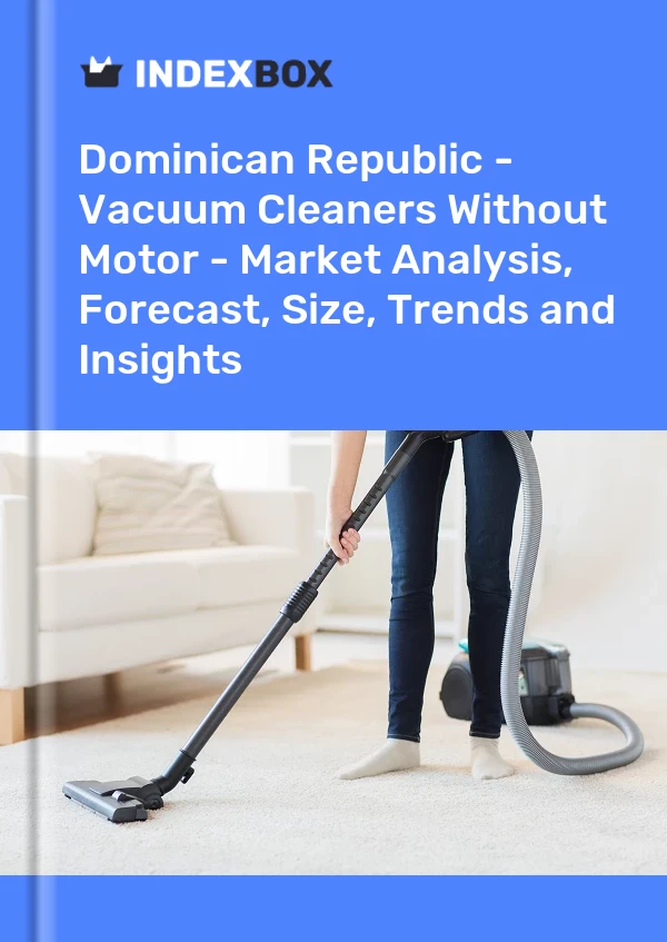 Dominican Republic - Vacuum Cleaners Without Motor - Market Analysis, Forecast, Size, Trends and Insights