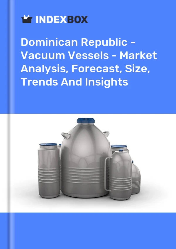 Report Dominican Republic - Vacuum Vessels - Market Analysis, Forecast, Size, Trends and Insights for 499$