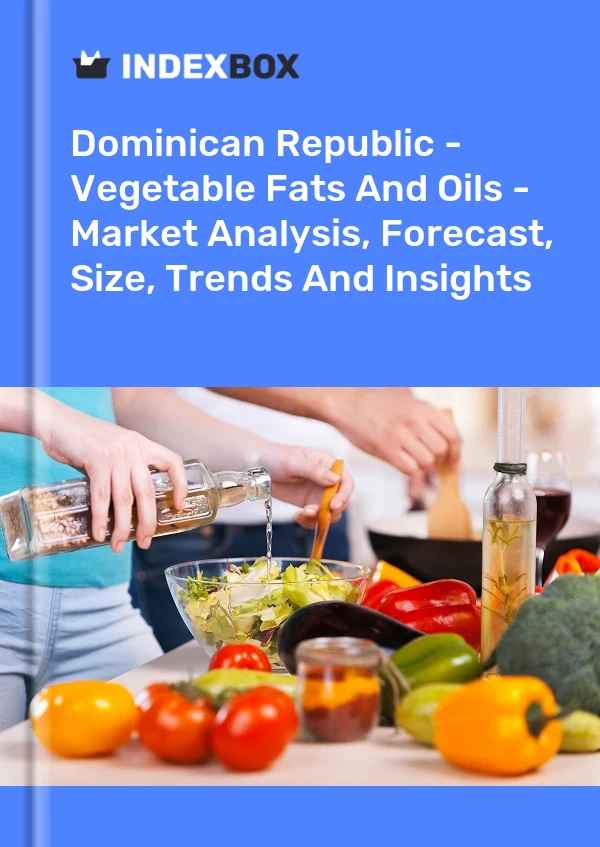 Dominican Republic - Vegetable Fats And Oils - Market Analysis, Forecast, Size, Trends And Insights