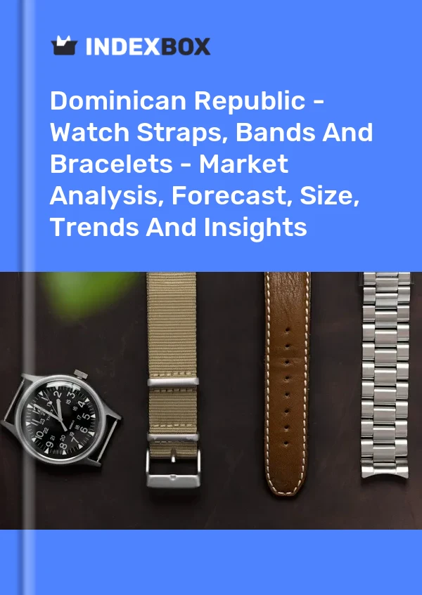 Dominican Republic - Watch Straps, Bands And Bracelets - Market Analysis, Forecast, Size, Trends And Insights