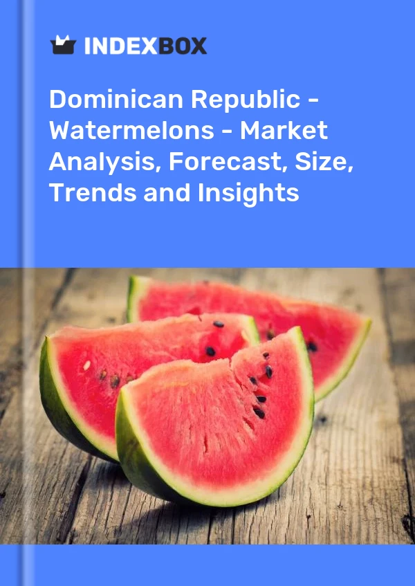 Dominican Republic - Watermelons - Market Analysis, Forecast, Size, Trends and Insights