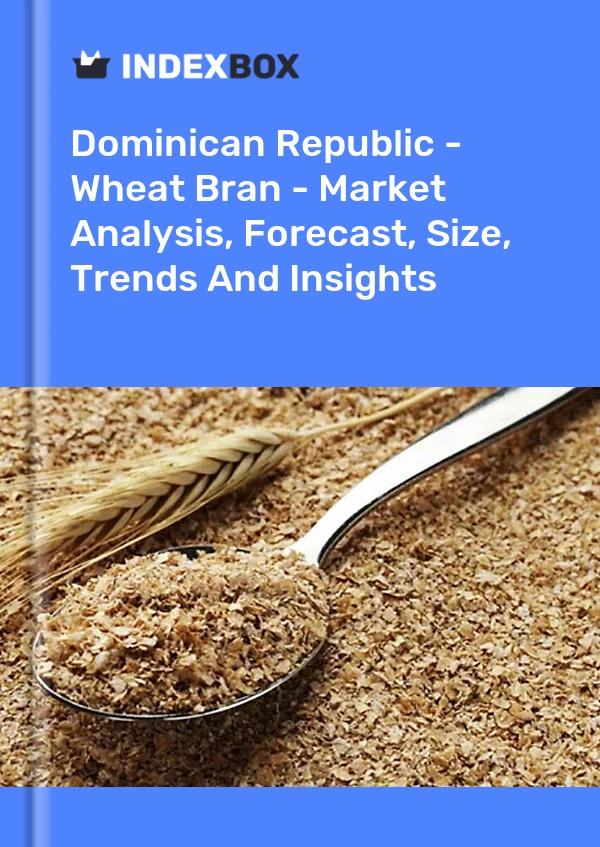 Dominican Republic - Wheat Bran - Market Analysis, Forecast, Size, Trends And Insights