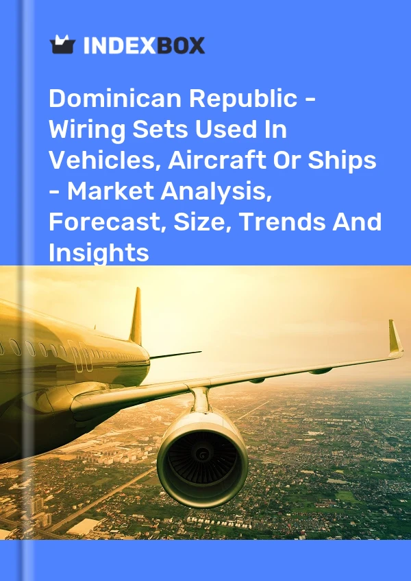 Report Dominican Republic - Wiring Sets Used in Vehicles, Aircraft or Ships - Market Analysis, Forecast, Size, Trends and Insights for 499$