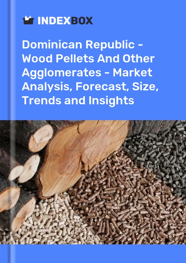 Report Dominican Republic - Wood Pellets and Other Agglomerates - Market Analysis, Forecast, Size, Trends and Insights for 499$