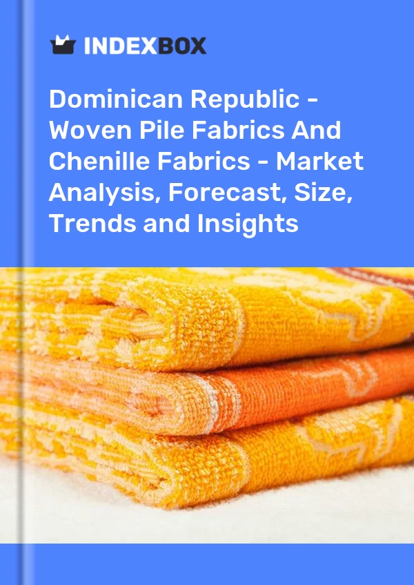 Report Dominican Republic - Woven Pile Fabrics and Chenille Fabrics - Market Analysis, Forecast, Size, Trends and Insights for 499$