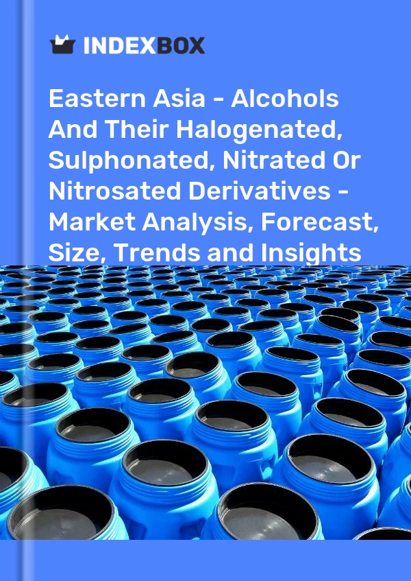 Report Eastern Asia - Alcohols and Their Halogenated, Sulphonated, Nitrated or Nitrosated Derivatives - Market Analysis, Forecast, Size, Trends and Insights for 499$