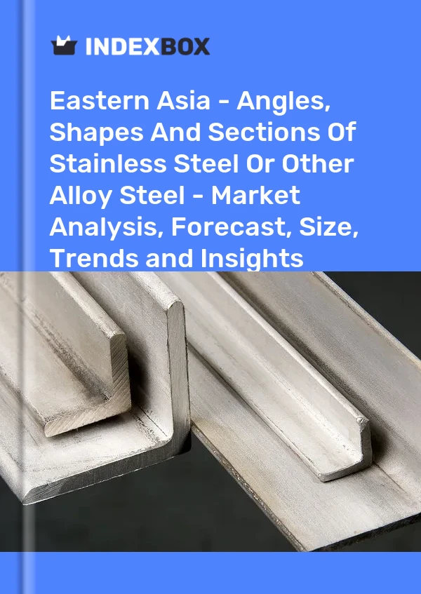 Report Eastern Asia - Angles, Shapes and Sections of Stainless Steel or Other Alloy Steel - Market Analysis, Forecast, Size, Trends and Insights for 499$