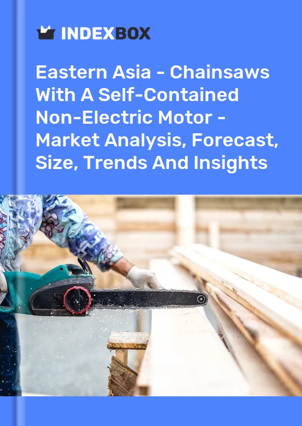 Report Eastern Asia - Chainsaws With A Self-Contained Non-Electric Motor - Market Analysis, Forecast, Size, Trends and Insights for 499$
