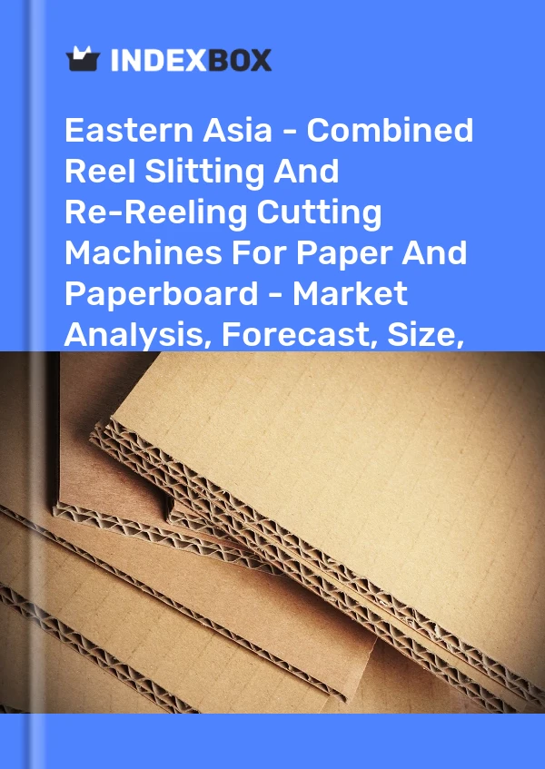 Report Eastern Asia - Combined Reel Slitting and Re-Reeling Cutting Machines for Paper and Paperboard - Market Analysis, Forecast, Size, Trends and Insights for 499$