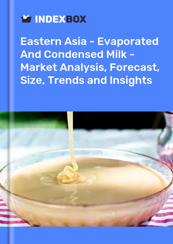 Report Eastern Asia - Evaporated and Condensed Milk - Market Analysis, Forecast, Size, Trends and Insights for 499$