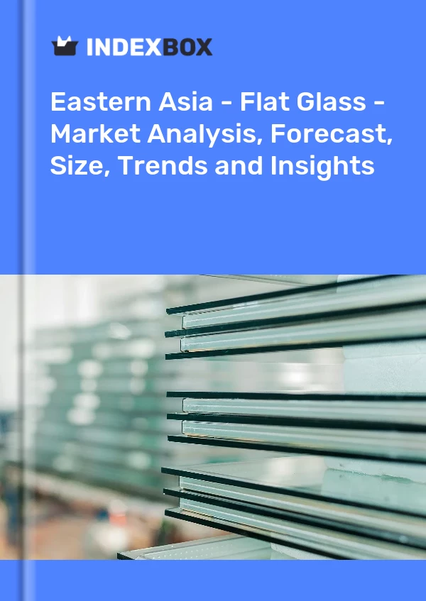 Report Eastern Asia - Flat Glass - Market Analysis, Forecast, Size, Trends and Insights for 499$