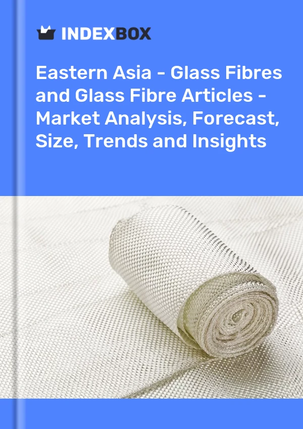 Report Eastern Asia - Glass Fibres and Glass Fibre Articles - Market Analysis, Forecast, Size, Trends and Insights for 499$