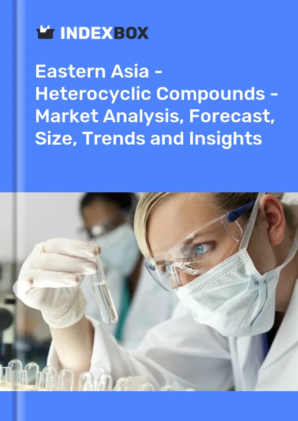 Report Eastern Asia - Heterocyclic Compounds - Market Analysis, Forecast, Size, Trends and Insights for 499$
