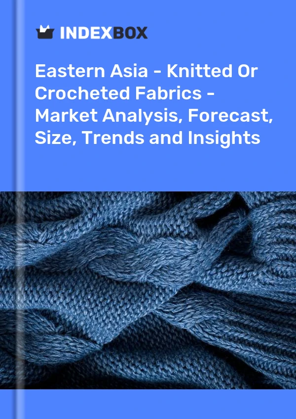 Report Eastern Asia - Knitted or Crocheted Fabrics - Market Analysis, Forecast, Size, Trends and Insights for 499$