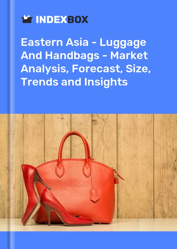 Report Eastern Asia - Luggage and Handbags - Market Analysis, Forecast, Size, Trends and Insights for 499$