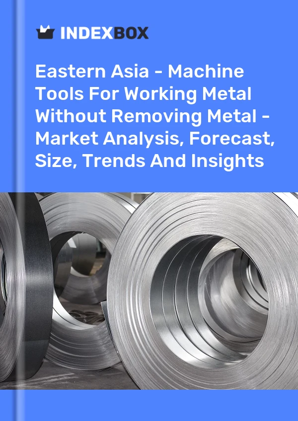 Report Eastern Asia - Machine Tools for Working Metal Without Removing Metal - Market Analysis, Forecast, Size, Trends and Insights for 499$