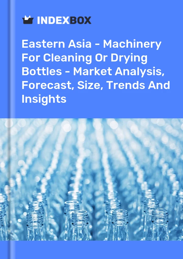 Report Eastern Asia - Machinery for Cleaning or Drying Bottles - Market Analysis, Forecast, Size, Trends and Insights for 499$