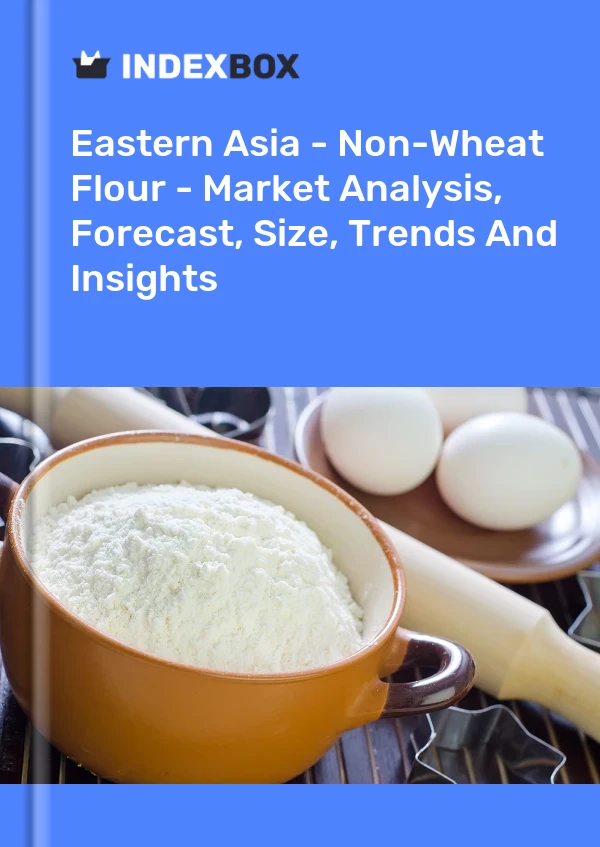 Report Eastern Asia - Non-Wheat Flour - Market Analysis, Forecast, Size, Trends and Insights for 499$