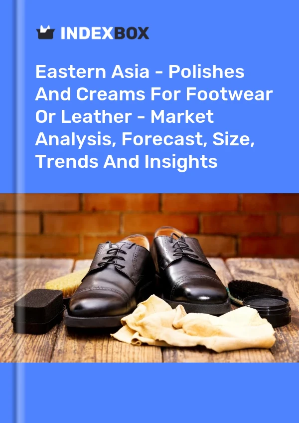 Report Eastern Asia - Polishes and Creams for Footwear or Leather - Market Analysis, Forecast, Size, Trends and Insights for 499$
