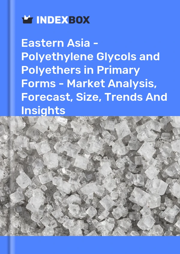 Report Eastern Asia - Polyethylene Glycols and Polyethers in Primary Forms - Market Analysis, Forecast, Size, Trends and Insights for 499$