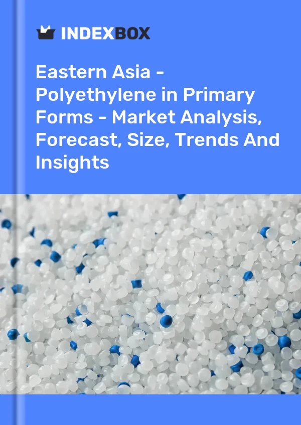 Report Eastern Asia - Polyethylene in Primary Forms - Market Analysis, Forecast, Size, Trends and Insights for 499$