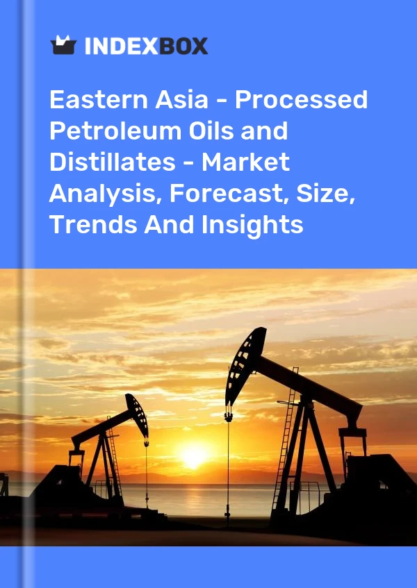 Report Eastern Asia - Processed Petroleum Oils and Distillates - Market Analysis, Forecast, Size, Trends and Insights for 499$