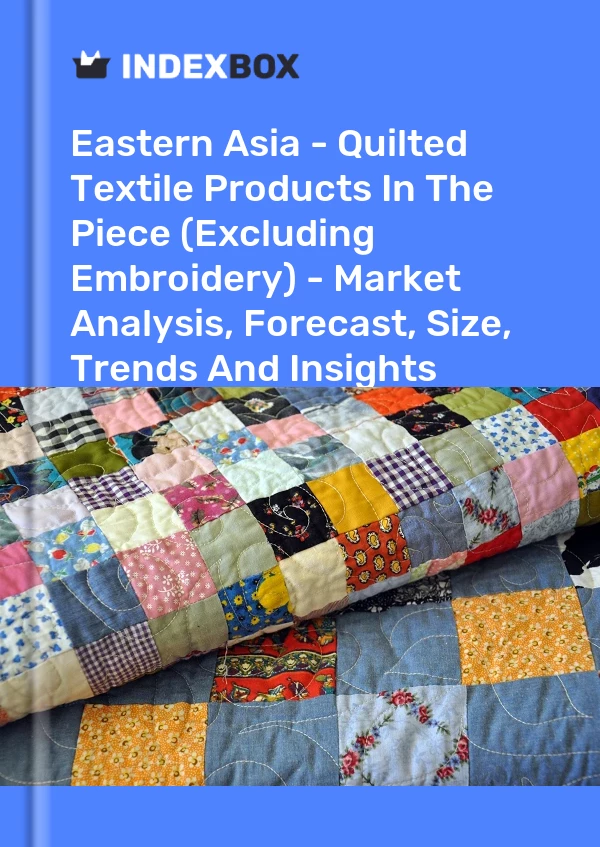 Report Eastern Asia - Quilted Textile Products in the Piece (Excluding Embroidery) - Market Analysis, Forecast, Size, Trends and Insights for 499$